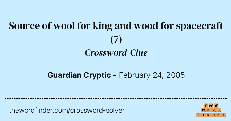 Source of wool for king and wood for spacecraft crossword clue image