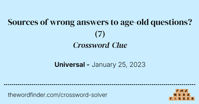 Sources of wrong answers to age-old questions? crossword clue image