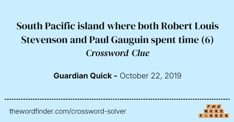 South Pacific island where both Robert Louis Stevenson and Paul Gauguin spent time crossword clue image