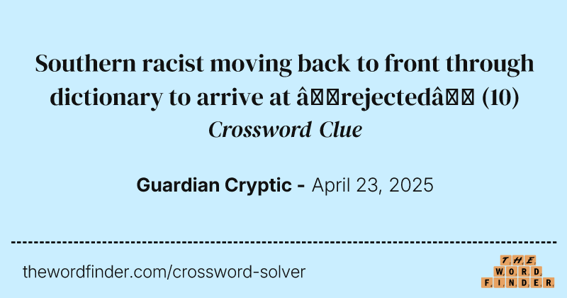 Southern racist moving back to front through dictionary to arrive at ‘rejected’ crossword clue image