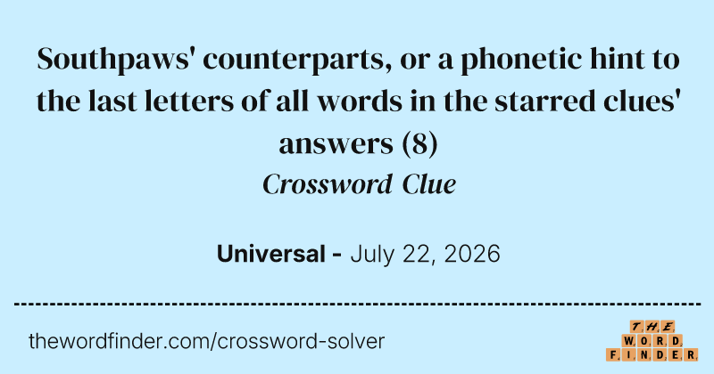 Southpaws' counterparts, or a phonetic hint to the last letters of all words in the starred clues' answers crossword clue image