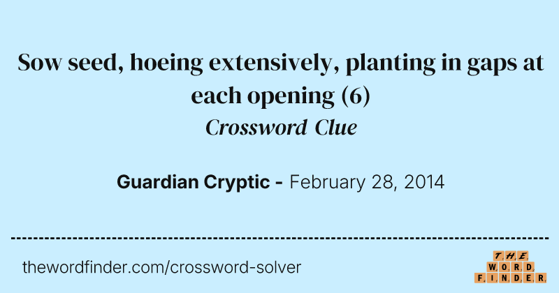 Sow seed, hoeing extensively, planting in gaps at each opening crossword clue image