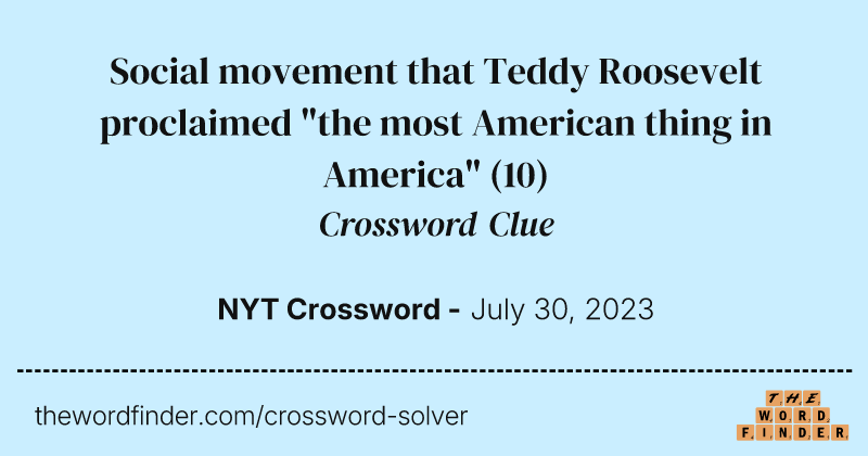 Social movement that Teddy Roosevelt proclaimed "the most American thing in America" crossword clue image