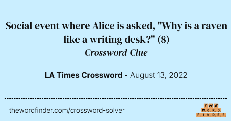 Social event where Alice is asked, "Why is a raven like a writing desk?" crossword clue image