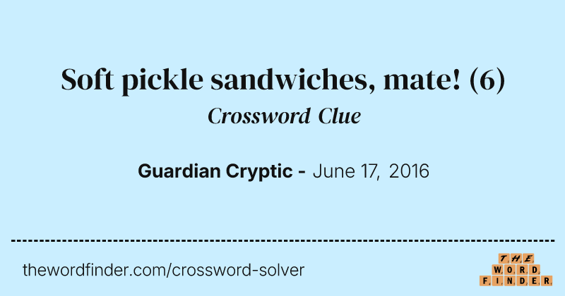 Soft pickle sandwiches, mate! crossword clue image