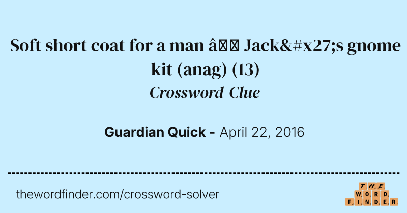Soft short coat for a man — Jack's gnome kit (anag) crossword clue image
