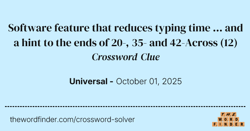Software feature that reduces typing time ... and a hint to the ends of 20-, 35- and 42-Across crossword clue image