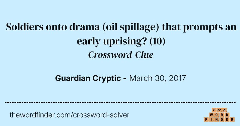 Soldiers onto drama (oil spillage) that prompts an early uprising? crossword clue image