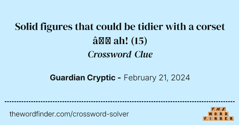 Solid figures that could be tidier with a corset – ah! crossword clue image