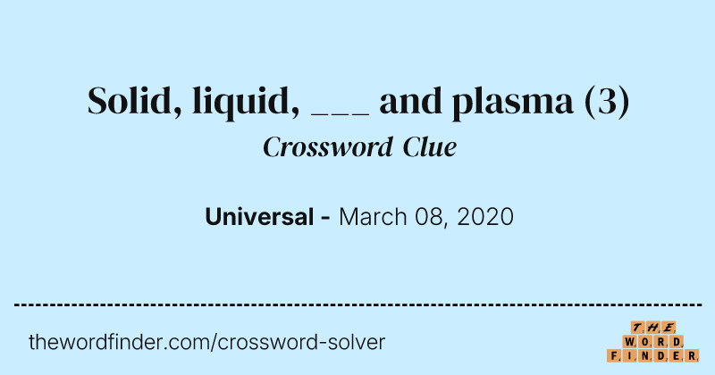 Solid, liquid, ___ and plasma crossword clue image
