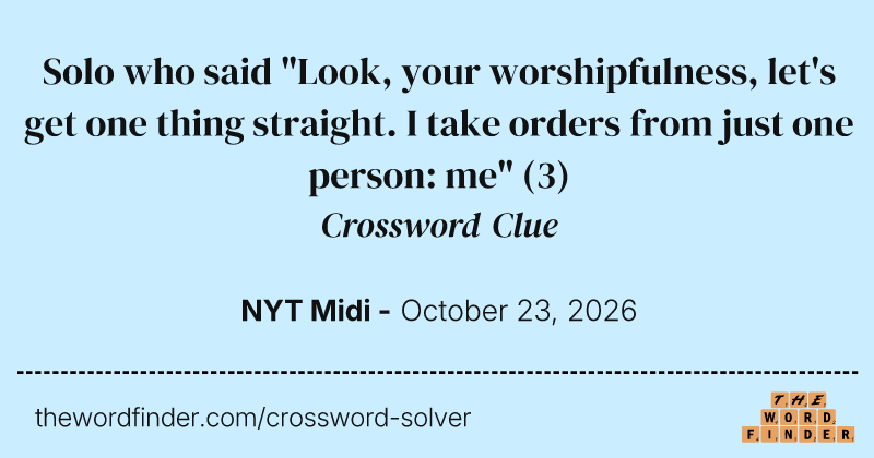 Solo who said "Look, your worshipfulness, let's get one thing straight. I take orders from just one person: me" crossword clue image