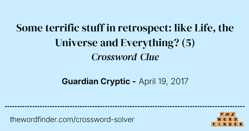 Some terrific stuff in retrospect: like Life, the Universe and Everything? crossword clue image