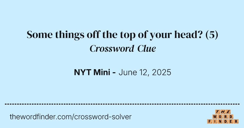 Some things off the top of your head? crossword clue image