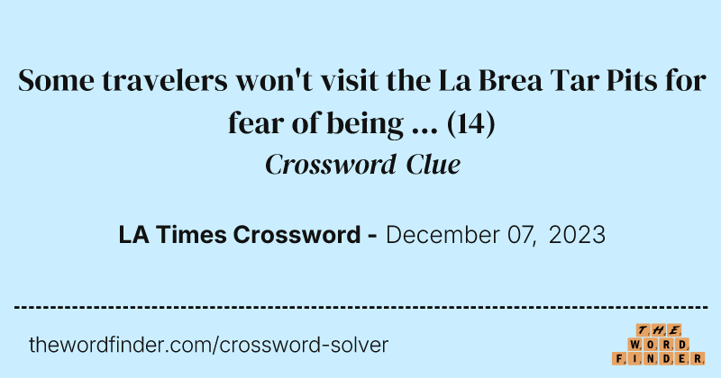 Some travelers won't visit the La Brea Tar Pits for fear of being ... crossword clue image