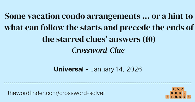 Some vacation condo arrangements ... or a hint to what can follow the starts and precede the ends of the starred clues' answers crossword clue image