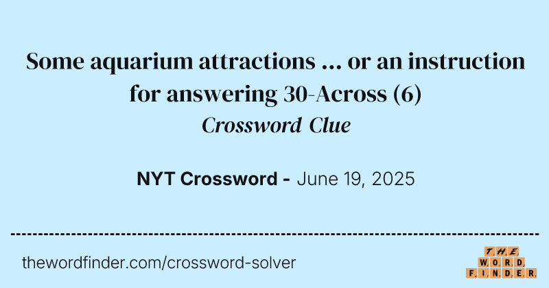 Some aquarium attractions ... or an instruction for answering 30-Across crossword clue image