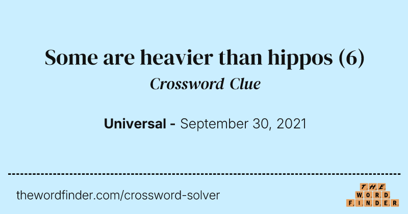 Some are heavier than hippos crossword clue image