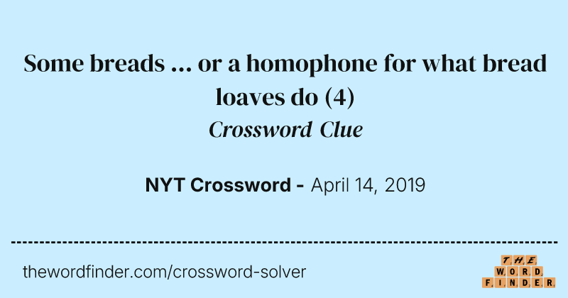 Some breads ... or a homophone for what bread loaves do crossword clue image