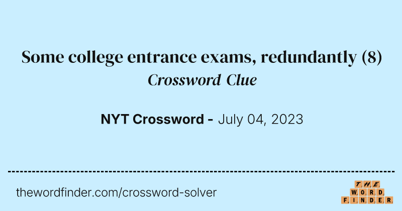 Some college entrance exams, redundantly crossword clue image