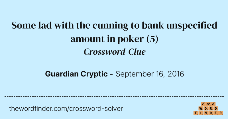 Some lad with the cunning to bank unspecified amount in poker crossword clue image