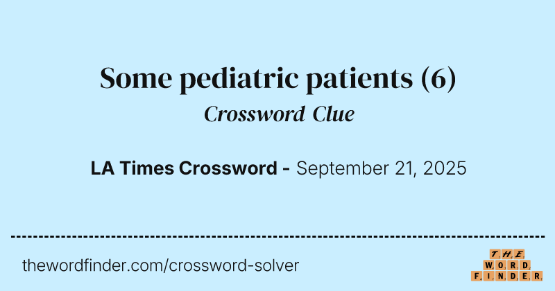 Some pediatric patients crossword clue image
