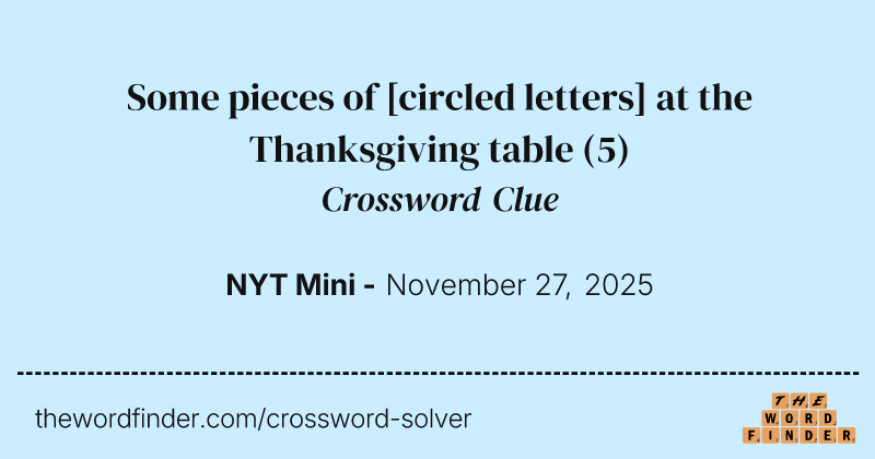 Some pieces of [circled letters] at the Thanksgiving table crossword clue image