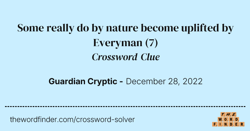 Some really do by nature become uplifted by Everyman crossword clue image