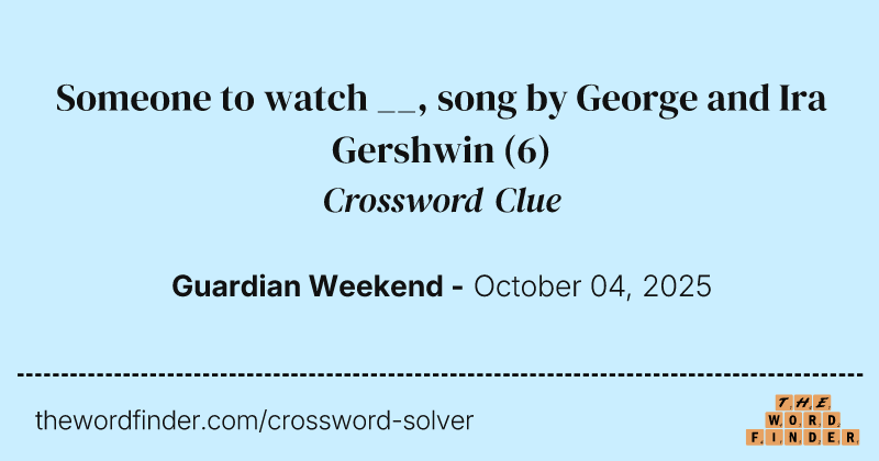 Someone to watch __, song by George and Ira Gershwin crossword clue image