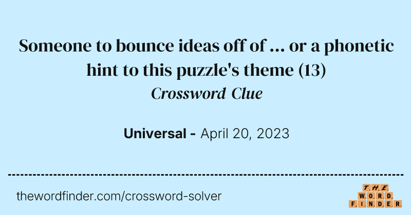 Someone to bounce ideas off of ... or a phonetic hint to this puzzle's theme crossword clue image