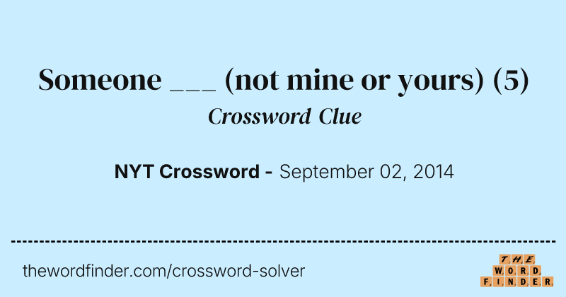 Someone ___ (not mine or yours) crossword clue image