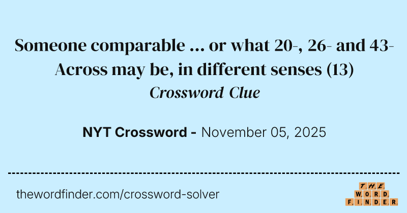 Someone comparable ... or what 20-, 26- and 43-Across may be, in different senses crossword clue image