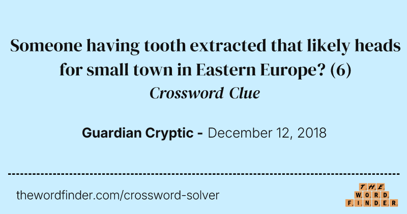 Someone having tooth extracted that likely heads for small town in Eastern Europe? crossword clue image
