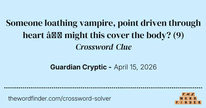 Someone loathing vampire, point driven through heart – might this cover the body? crossword clue image