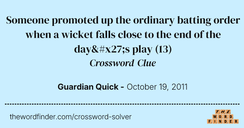 Someone promoted up the ordinary batting order when a wicket falls close to the end of the day's play crossword clue image