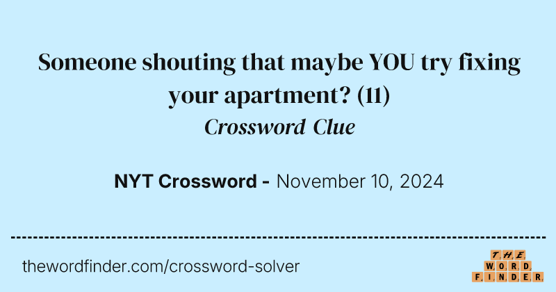 Someone shouting that maybe YOU try fixing your apartment? crossword clue image