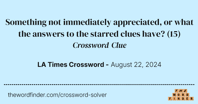 Something not immediately appreciated, or what the answers to the starred clues have? crossword clue image