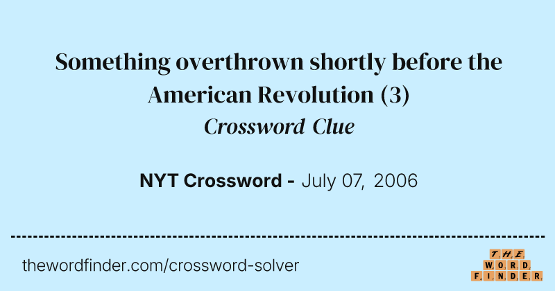 Something overthrown shortly before the American Revolution crossword clue image