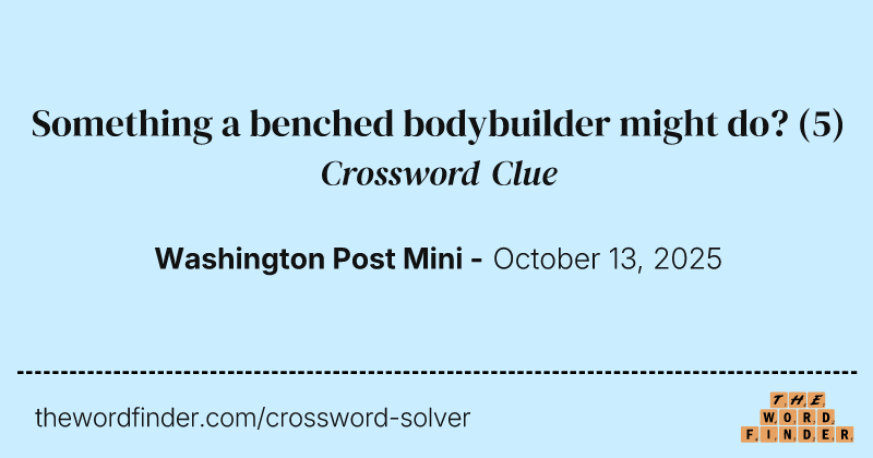 Something a benched bodybuilder might do? crossword clue image