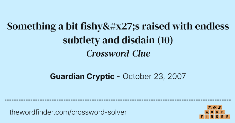 Something a bit fishy's raised with endless subtlety and disdain crossword clue image
