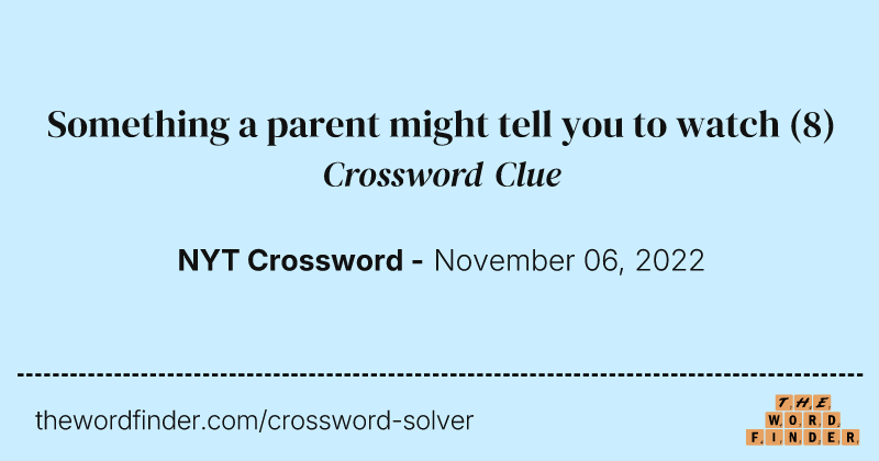 Something a parent might tell you to watch crossword clue image