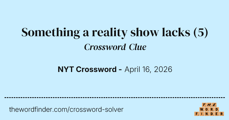 Something a reality show lacks crossword clue image
