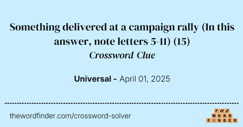 Something delivered at a campaign rally (In this answer, note letters 5-11) crossword clue image