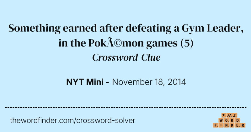 Something earned after defeating a Gym Leader, in the Pokémon games crossword clue image