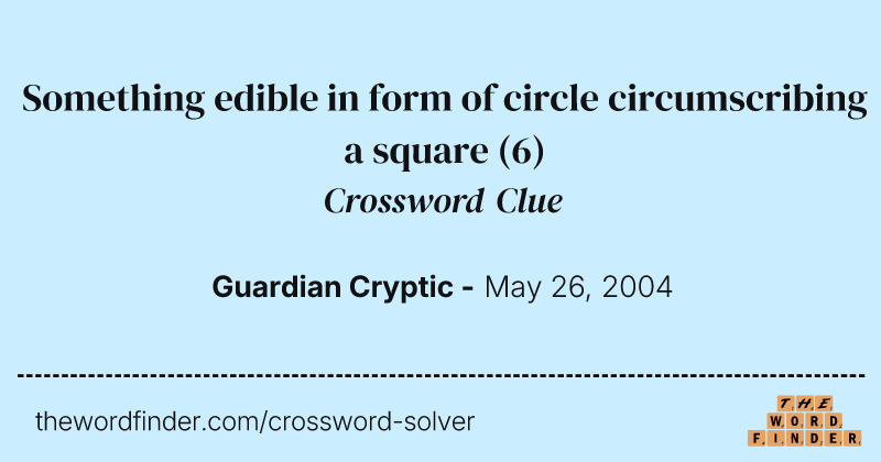 Something edible in form of circle circumscribing a square crossword clue image