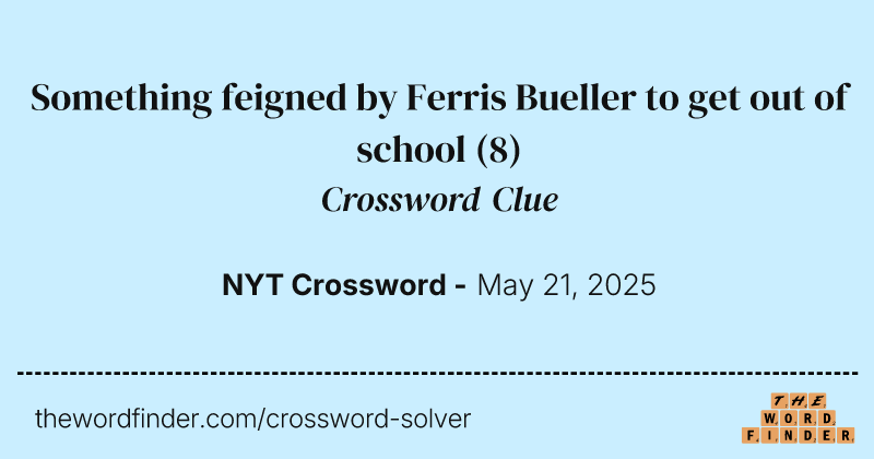 Something feigned by Ferris Bueller to get out of school crossword clue image