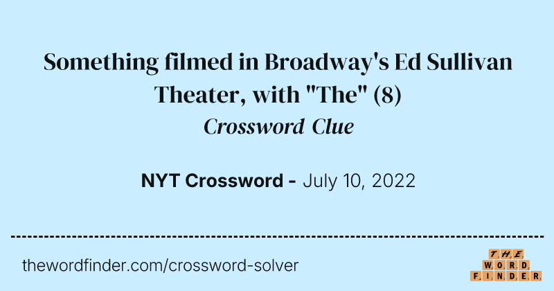 Something filmed in Broadway's Ed Sullivan Theater, with "The" crossword clue image
