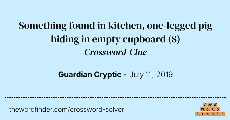 Something found in kitchen, one-legged pig hiding in empty cupboard crossword clue image