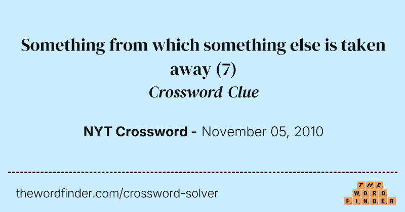 Something from which something else is taken away crossword clue image