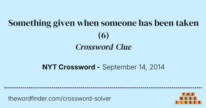 Something given when someone has been taken crossword clue image