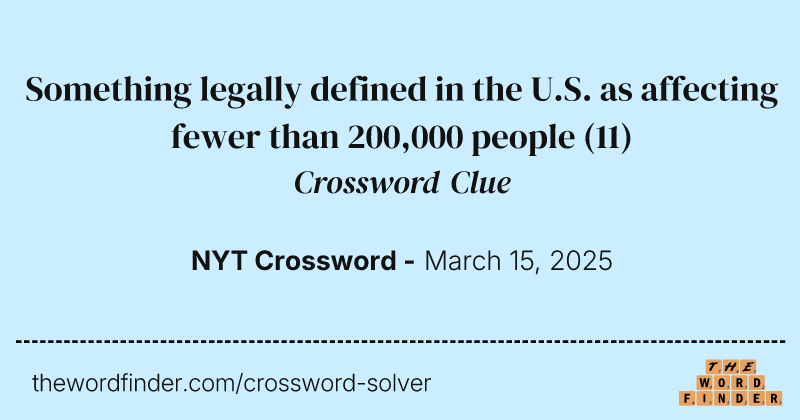 Something legally defined in the U.S. as affecting fewer than 200,000 people crossword clue image